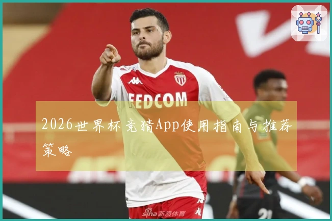 2026世界杯竞猜App使用指南与推荐策略