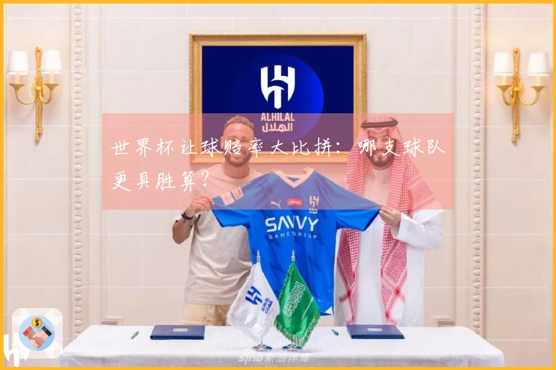 世界杯让球赔率大比拼：哪支球队更具胜算？